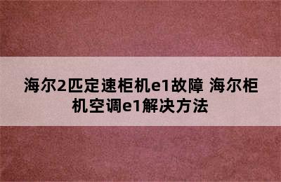 海尔2匹定速柜机e1故障 海尔柜机空调e1解决方法